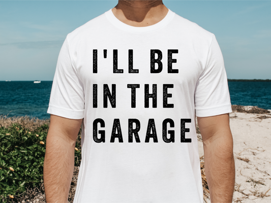 I'll Be In the Garage T-shirt